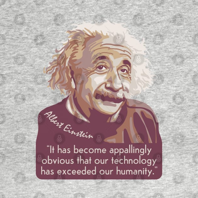 A. Einstein Portrait and Quote About Technology and Humanity by Slightly Unhinged